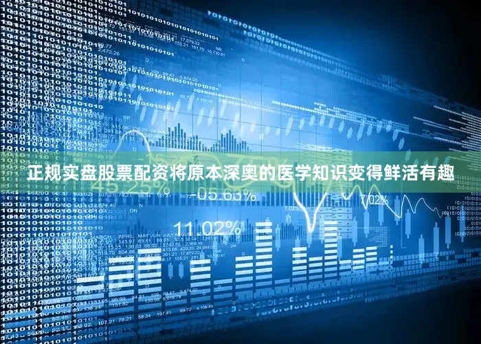 正规实盘股票配资将原本深奥的医学知识变得鲜活有趣
